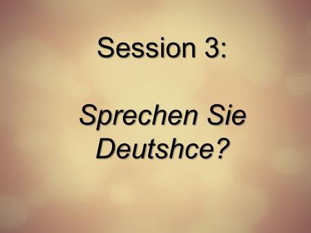 Session 3: Sprechen Sie Deutshce?. Sprechen Sie Deutsche? Until we intentionally discipline ourselves to be still and listen, well miss most of what Hes.