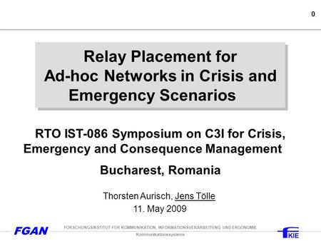 Kommunikationssysteme FORSCHUNGSINSTITUT FÜR KOMMUNIKATION, INFORMATIONSVERARBEITUNG UND ERGONOMIE FGAN 0 Relay Placement for Ad-hoc Networks in Crisis.