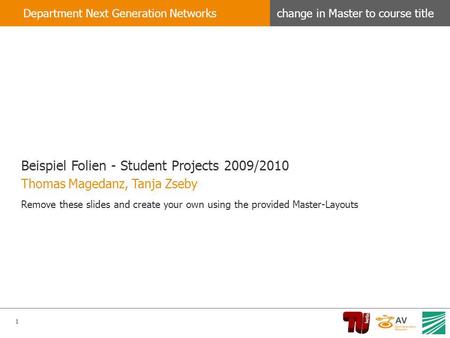 1 change in Master to course titleDepartment Next Generation Networks Beispiel Folien - Student Projects 2009/2010 Remove these slides and create your.