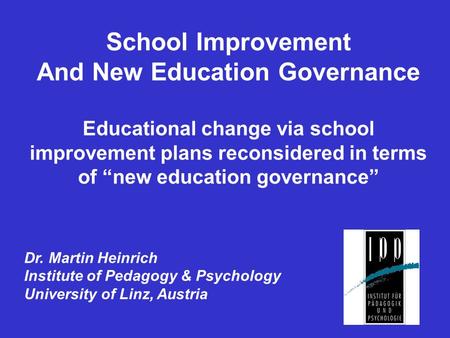 School Improvement And New Education Governance Educational change via school improvement plans reconsidered in terms of new education governance Dr. Martin.