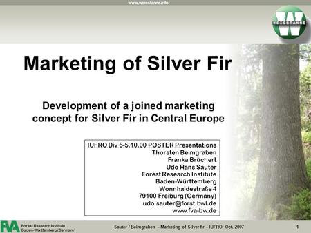 Www.weisstanne.info Sauter / Beimgraben – Marketing of Silver fir – IUFRO, Oct. 20071 Forest Research Institute Baden-Württemberg (Germany) Marketing of.