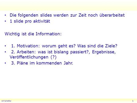 Die folgenden slides werden zur Zeit noch überarbeitet 1 slide pro aktivität Wichtig ist die Information: 1. Motivation: worum geht es? Was sind die Ziele?