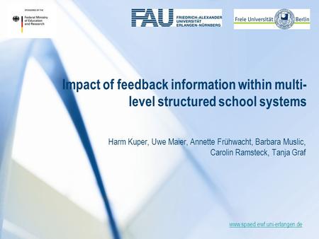 Www.spaed.ewf.uni-erlangen.de Impact of feedback information within multi- level structured school systems Harm Kuper, Uwe Maier, Annette Frühwacht, Barbara.