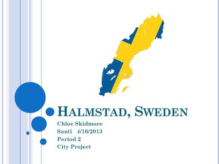 H ALMSTAD, S WEDEN Chloe Skidmore Santi 4/16/2013 Period 2 City Project.