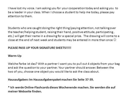 I have lost my voice. I am asking you for your cooperation today and asking you to be a leader in your class. When I choose a student to help me today,