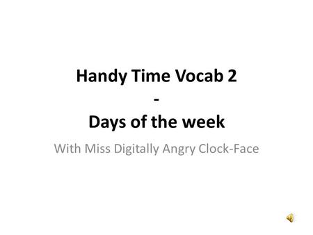 Handy Time Vocab 2 - Days of the week With Miss Digitally Angry Clock-Face.