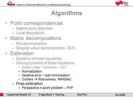 Institut für Elektrische Meßtechnik und Meßsignalverarbeitung Professor Horst Cerjak, 19.12.2005 1 22.4.2008 Augmented Reality VU 4 Algorithms + Tracking.