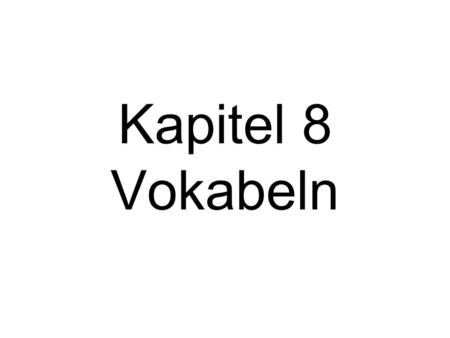 Kapitel 8 Vokabeln. Mit mir With me Anfangen (vowel change) = beginnen.