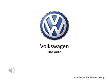 Presented by: Silvano Hong Volkswagen Das Auto. Volkswagen A German vehicles manufacturer founded in 1937 Was founded by NAZI trade union aimed to manufacture.