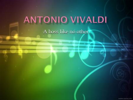 A boss like no other.. 4 March 1678 – 28 July 1741 Geboren in Venedig, Italien Hatte gesundheitliche Probleme, strettezza di petto, asthma. Nicknamed,