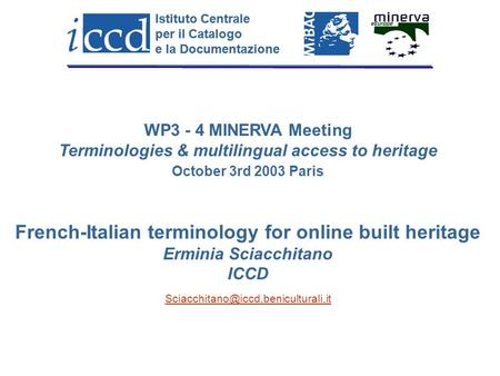 Istituto Centrale per il Catalogo e la Documentazione Istituto Centrale per il Catalogo e la Documentazione WP3 - 4 MINERVA Meeting Terminologies & multilingual.