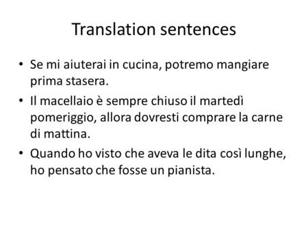 Translation sentences Se mi aiuterai in cucina, potremo mangiare prima stasera. Il macellaio è sempre chiuso il martedì pomeriggio, allora dovresti comprare.