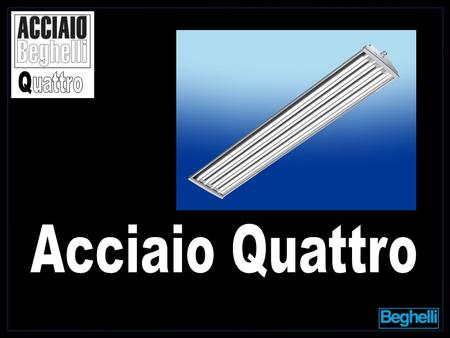 Acciaio Quattro T5 Acciaio Quattro T8 4x36W 4x58W Acciaio Quattro T5 4x49W concentrating 4x80W concentrating.