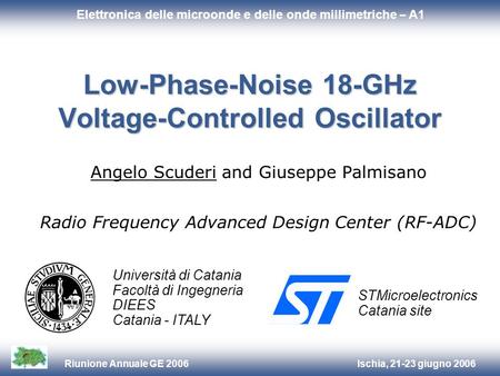 Ischia, 21-23 giugno 2006Riunione Annuale GE 2006 Università di Catania Facoltà di Ingegneria DIEES Catania - ITALY STMicroelectronics Catania site Low-Phase-Noise.