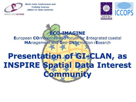 ECO-IMAGINE European COnferences and forum for Integrated coastal MAnagement and Geo-INformation rEsearch Presentation of GI-CLAN, as INSPIRE Spatial Data.