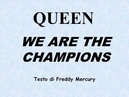 QUEEN WE ARE THE CHAMPIONS Testo di Freddy Mercury.