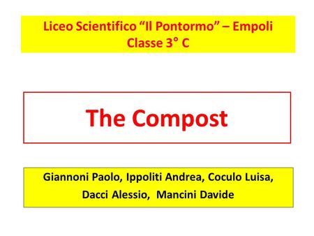 The Compost Giannoni Paolo, Ippoliti Andrea, Coculo Luisa, Dacci Alessio, Mancini Davide Liceo Scientifico Il Pontormo – Empoli Classe 3° C.