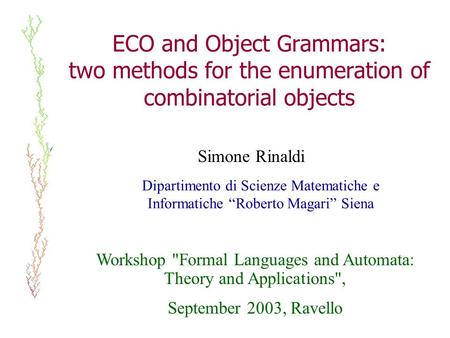 ECO and Object Grammars: two methods for the enumeration of combinatorial objects Simone Rinaldi Dipartimento di Scienze Matematiche e Informatiche Roberto.