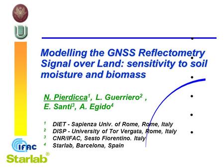 N. Pierdicca 1, L. Guerriero 2, E. Santi 3, A. Egido 4 1 DIET - Sapienza Univ. of Rome, Rome, Italy 2 DISP - University of Tor Vergata, Rome, Italy 3 CNR/IFAC,