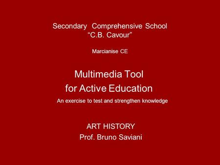 Secondary Comprehensive School C.B. Cavour Marcianise CE Multimedia Tool for Active Education An exercise to test and strengthen knowledge ART HISTORY.