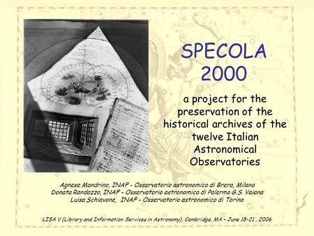 SPECOLA 2000 a project for the preservation of the historical archives of the twelve Italian Astronomical Observatories Agnese Mandrino, INAF - Osservatorio.