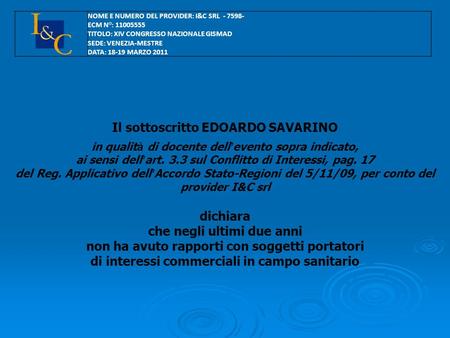 Il sottoscritto EDOARDO SAVARINO in qualit à di docente dell evento sopra indicato, ai sensi dell art. 3.3 sul Conflitto di Interessi, pag. 17 del Reg.