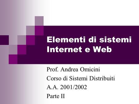 Elementi di sistemi Internet e Web Prof. Andrea Omicini Corso di Sistemi Distribuiti A.A. 2001/2002 Parte II.