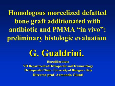 Homologous morcelized defatted bone graft additionated with antibiotic and PMMA “in vivo”: preliminary histologic evaluation. G. Gualdrini. Rizzoli Institute.