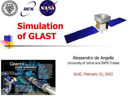 Simulation of GLAST Alessandro de Angelis University of Udine and INFN Trieste SLAC, February 21, 2002.