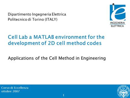 Corso di Eccellenza ottobre 2007 1 Cell Lab a MATLAB environment for the development of 2D cell method codes Applications of the Cell Method in Engineering.