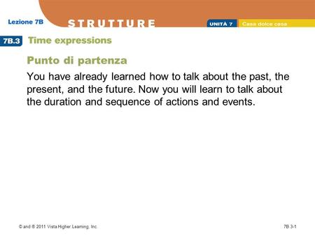 © and ® 2011 Vista Higher Learning, Inc.7B.3-1 Punto di partenza You have already learned how to talk about the past, the present, and the future. Now.