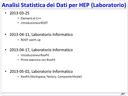 /57 2013-03-25 Elementi di C++ Introduzione a ROOT 2013-04-11, Laboratorio Informatico ROOT warm up 2013-04-17, Laboratorio Informatico Introduzione a.