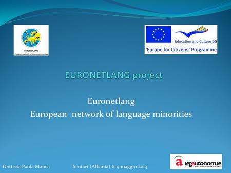 Euronetlang European network of language minorities Dott.ssa Paola Manca Scutari (Albania) 6-9 maggio 2013.