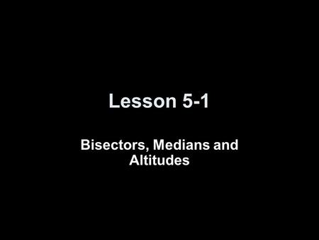 Lesson 5-1 Bisectors, Medians and Altitudes. 5-Minute Check on Chapter 4 Transparency 5-1 Refer to the figure. 1. Classify the triangle as scalene, isosceles,