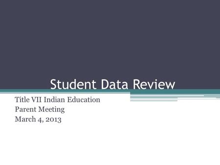 Student Data Review Title VII Indian Education Parent Meeting March 4, 2013.