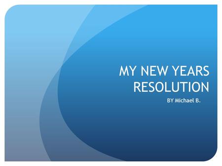 MY NEW YEARS RESOLUTION BY Michael B.. Definition Of Resolution W/ Citation A firm decision to do or not something New Oxford American Dictionary.