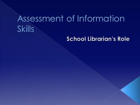  “I have to teach the same information skills each year because students do not learn them.”  “I don’t have time to give tests so I do not assess student.