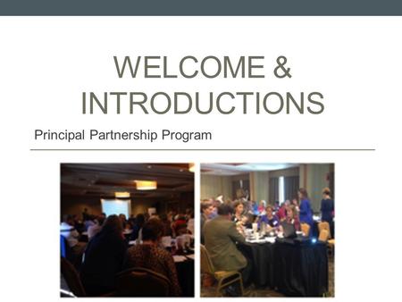 WELCOME & INTRODUCTIONS Principal Partnership Program.