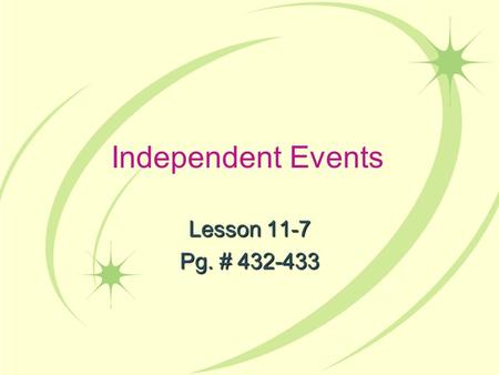 Independent Events Lesson 11-7 Pg. # 432-433. CA Content Standards Statistics, Data Analysis, and Probability 3.4: I understand that the probability of.