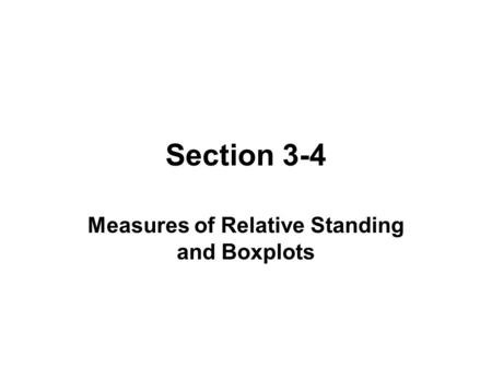 Section 3-4 Measures of Relative Standing and Boxplots.