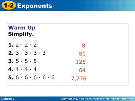 Warm Up Simplify. 1. 2 · 2 · 2 2. 3 · 3 · 3 · 3 3. 5 · 5 · 5