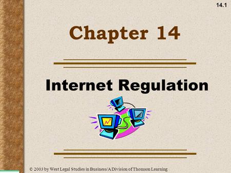 14.1 Chapter 14 Internet Regulation © 2003 by West Legal Studies in Business/A Division of Thomson Learning.