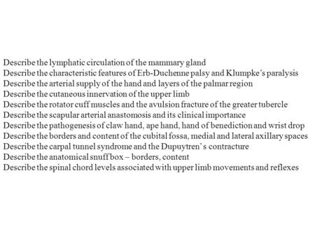 Describe the lymphatic circulation of the mammary gland Describe the characteristic features of Erb-Duchenne palsy and Klumpke’s paralysis Describe the.