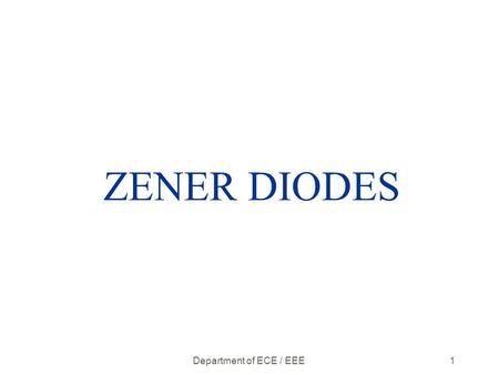 ZENER DIODES 1Department of ECE / EEE. Zener diode zA Zener diode is a type of diode that permits current not only in the forward direction like a normal.