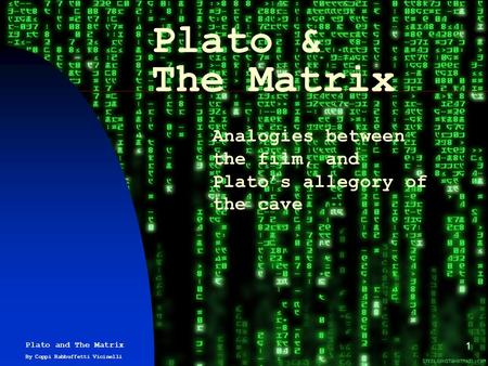 1 Plato & The Matrix Analogies between the film, and Plato’s allegory of the cave Plato and The Matrix By Coppi Rabbuffetti Vicinelli.