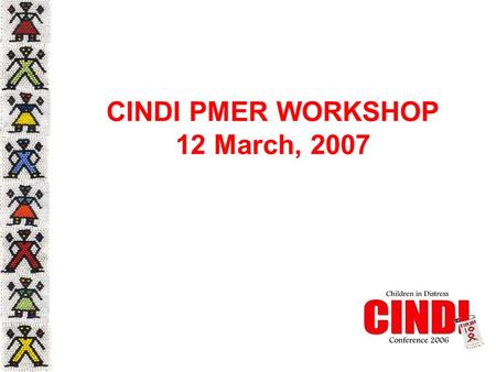 CINDI PMER WORKSHOP 12 March, 2007. Development of the CINDI M&E System Climate in which the M&E system is being developed The challenge of developing.