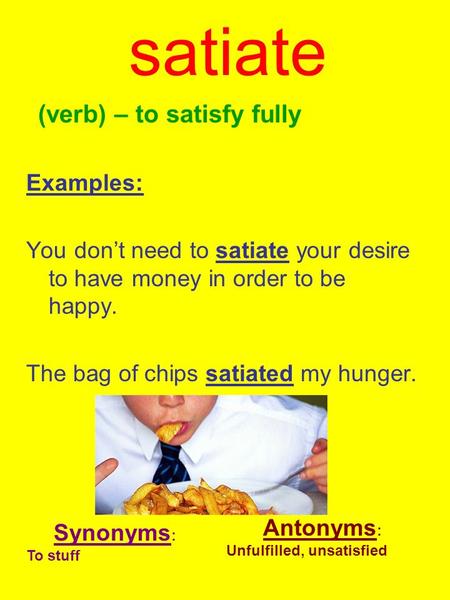 satiate (verb) – to satisfy fully Examples: