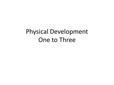 Physical Development One to Three. Toddlers What is a toddler? Where does this name come from?