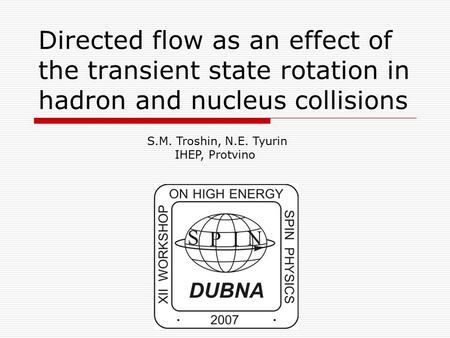 Directed flow as an effect of the transient state rotation in hadron and nucleus collisions S.M. Troshin, N.E. Tyurin IHEP, Protvino.