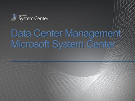 Data Center Management Microsoft System Center. Objective: Drive Cost of Data Center Management 78% Maintenance 22% New Issue:Issue: 78% of IT budgets.